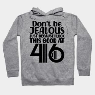 Don't Be Jealous Just Because I look This Good At 46 Hoodie